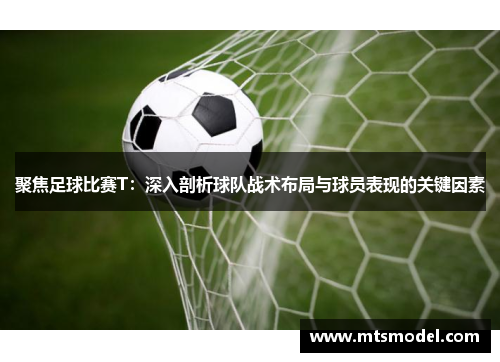 聚焦足球比赛T：深入剖析球队战术布局与球员表现的关键因素
