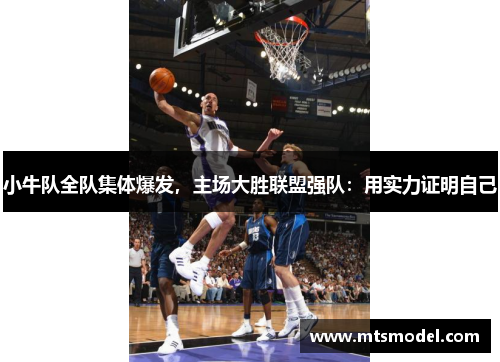 小牛队全队集体爆发，主场大胜联盟强队：用实力证明自己
