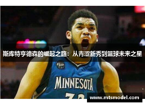 斯库特亨德森的崛起之路：从青涩新秀到篮球未来之星
